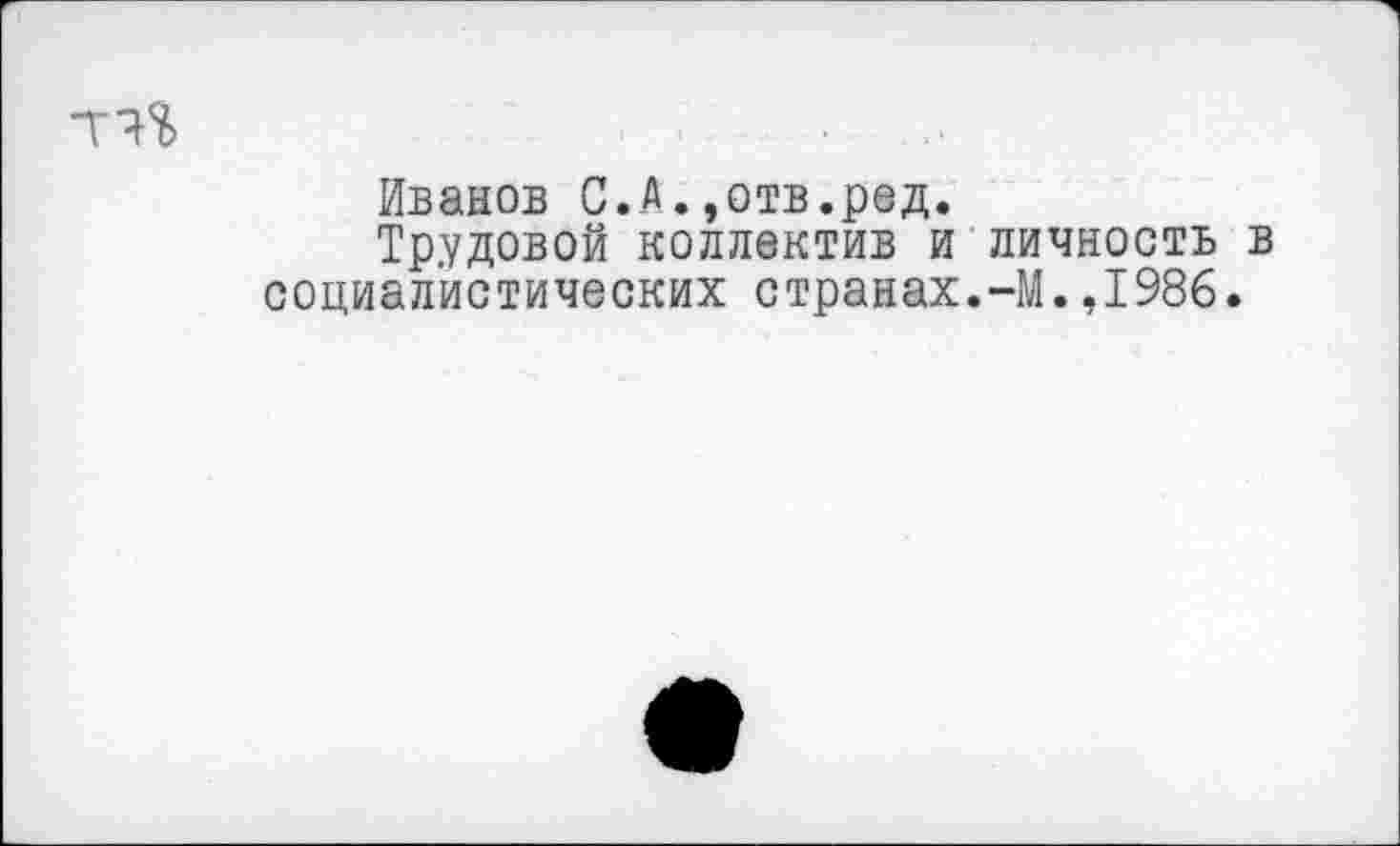 ﻿
Иванов С.А. »отв.ред.
Трудовой коллектив и социалистических странах
личность в -М.,1986.